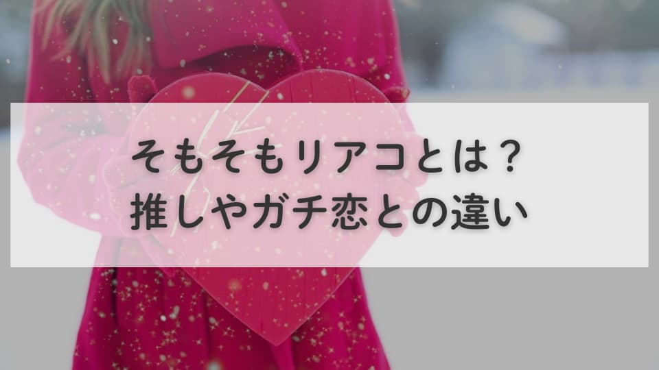 そもそもリアコとは?推しやガチ恋との違い
