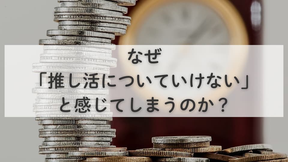 なぜ「推し活についていけない」と感じてしまうのか?