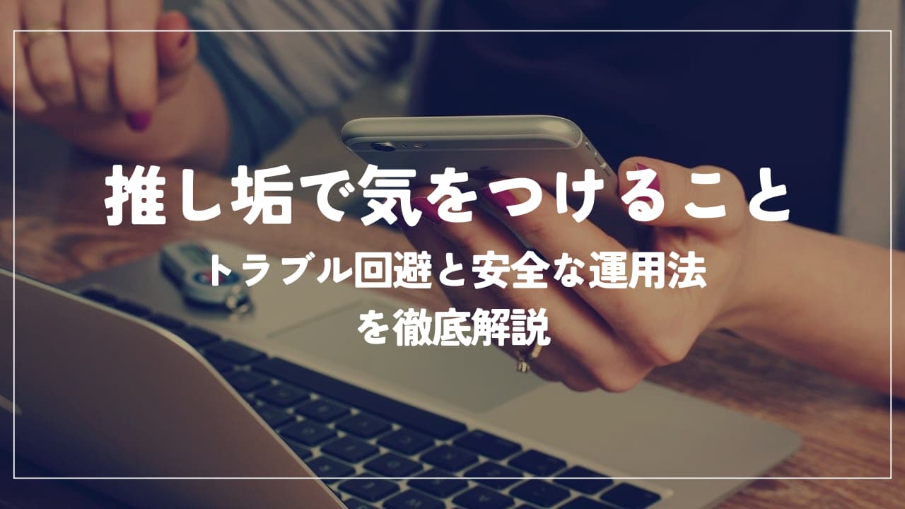 推し垢で気をつけること｜トラブル回避と安全な運用法を徹底解説