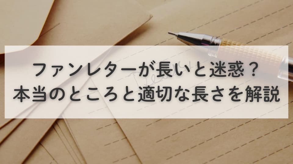 ファンレターが長いと迷惑?本当のところと適切な長さを解説