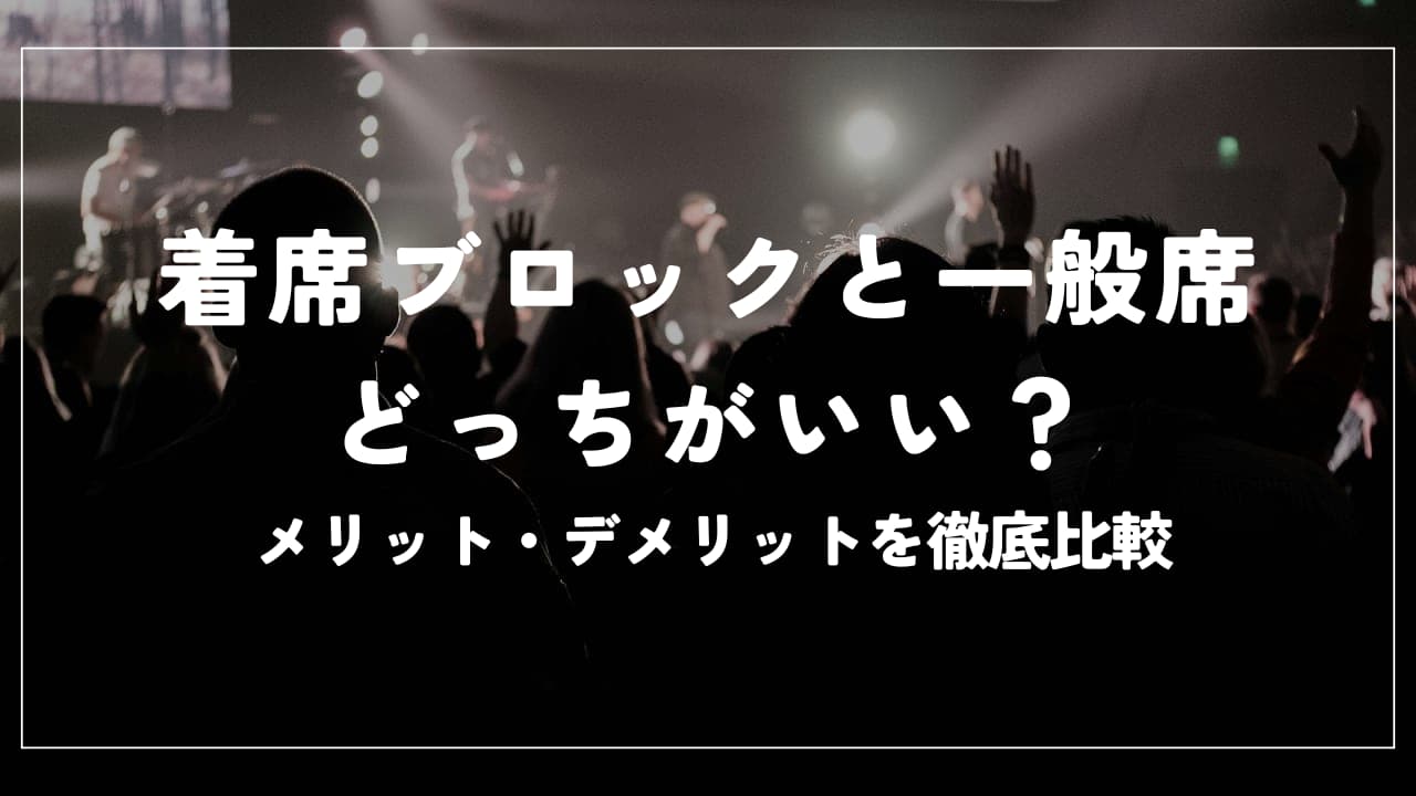 着席ブロックvs一般席！どっちがいいかメリット・デメリットを徹底比較